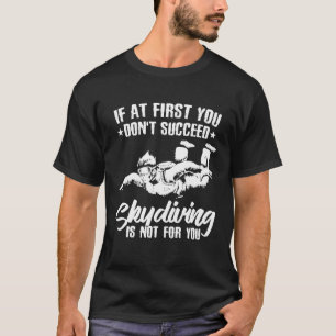 If At First You Dont Succeed Skydiving Is Not For T-Shirt