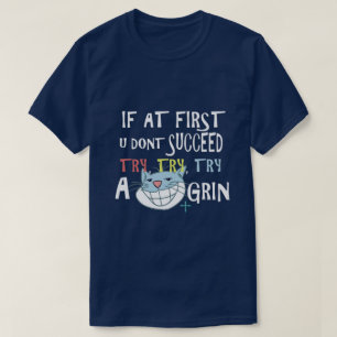 If At First You Dont Succeed Try A Grin T-Shirt