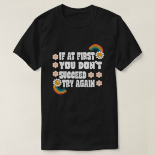 if at first you don't succeed try again T-Shirt