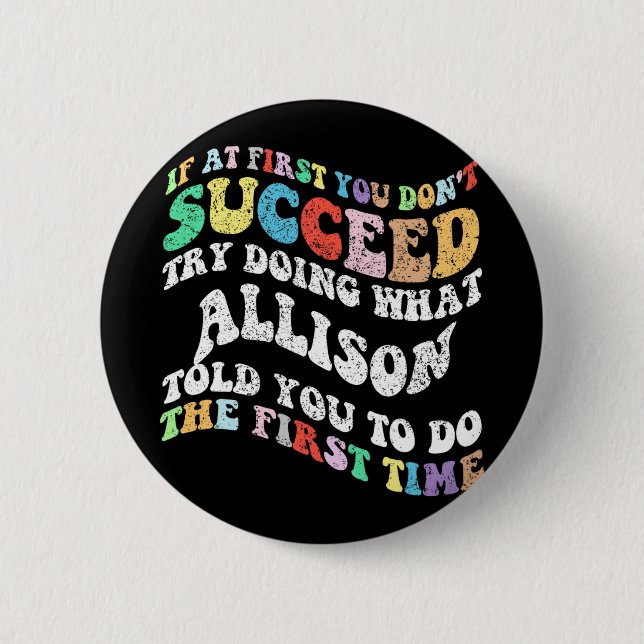 If At First You Don't Succeed Try Doing What Allis 6 Cm Round Badge (Front)