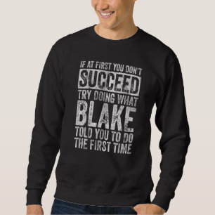 If At First You Don't Succeed Try Doing What Blake Sweatshirt