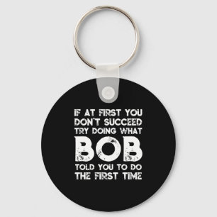 If At First You Don't Succeed Try Doing What Bob T Key Ring
