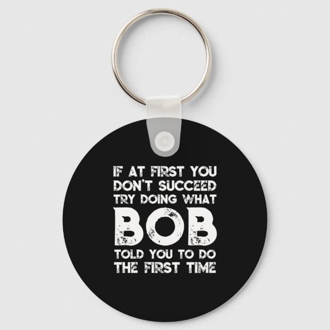 If At First You Don't Succeed Try Doing What Bob T Key Ring (Front)