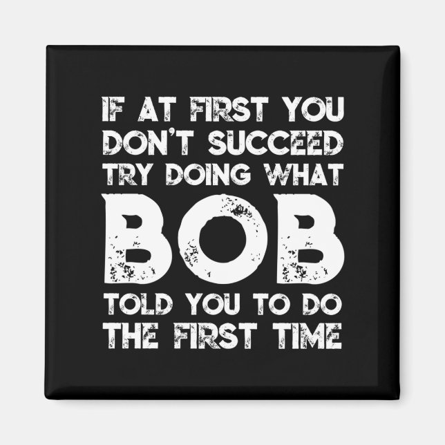 If At First You Don't Succeed Try Doing What Bob T Magnet (Front)
