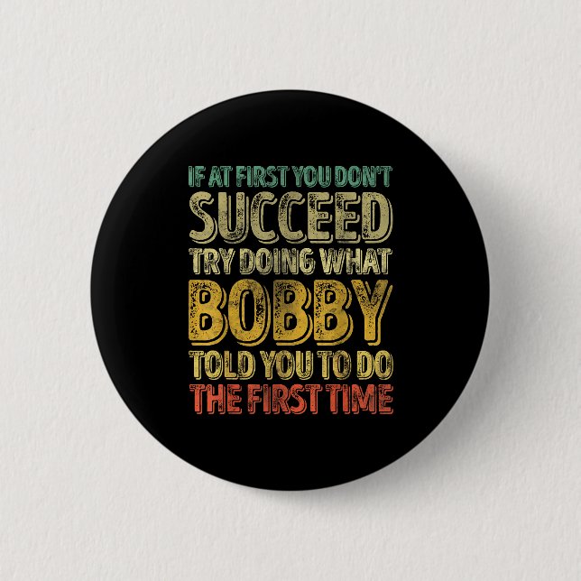 If At First You Don't Succeed Try Doing What Bobby 6 Cm Round Badge (Front)