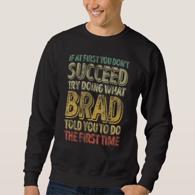 If At First You Don't Succeed Try Doing What Brad Sweatshirt (Front)