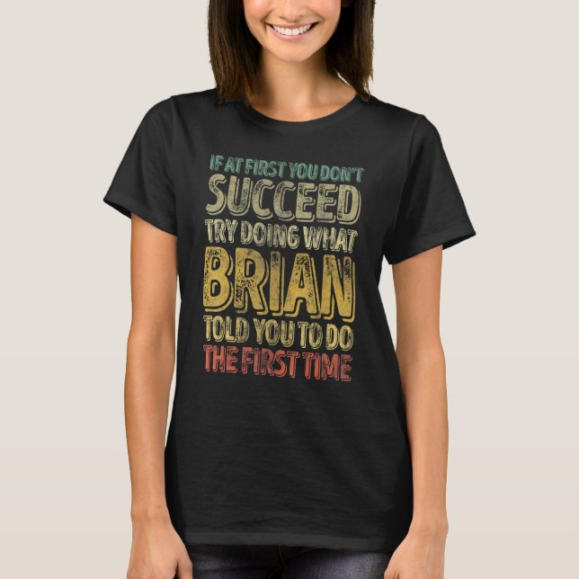 If At First You Don't Succeed Try Doing What Brian T-Shirt (Front)