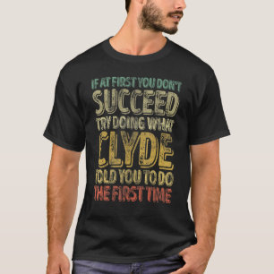 If At First You Don't Succeed Try Doing What Clyde T-Shirt