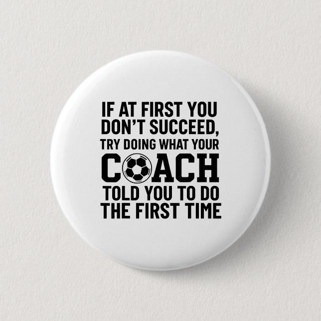 If At First You Dont Succeed Try Doing What Coach  6 Cm Round Badge (Front)