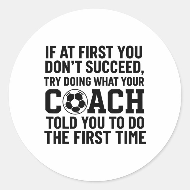 If At First You Dont Succeed Try Doing What Coach  Classic Round Sticker (Front)
