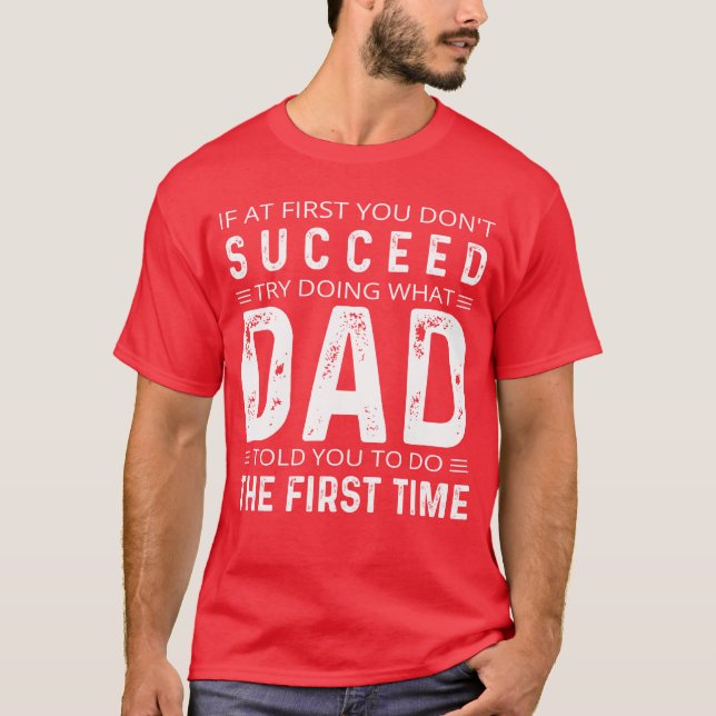 If At First You Don't Succeed Try Doing What Dad  T-Shirt (Front)