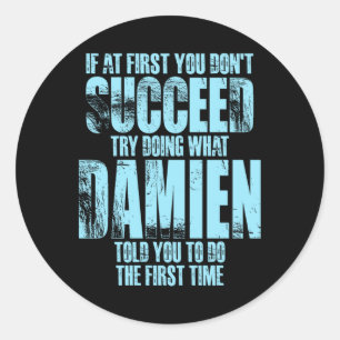If At First You Don't Succeed Try Doing What Damie Classic Round Sticker