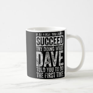 If At First You Dont Succeed Try Doing What Dave Coffee Mug