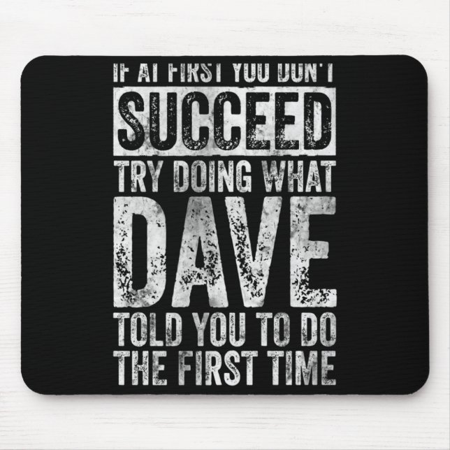 If At First You Dont Succeed Try Doing What Dave  Mouse Mat (Front)