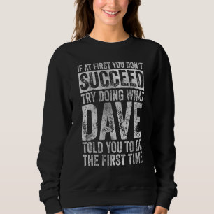 If At First You Don't Succeed Try Doing What Dave Sweatshirt