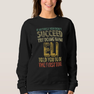 If At First You Don't Succeed Try Doing What Eli Sweatshirt