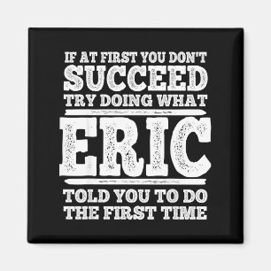 If At First You Don't Succeed Try Doing What Eric  Magnet