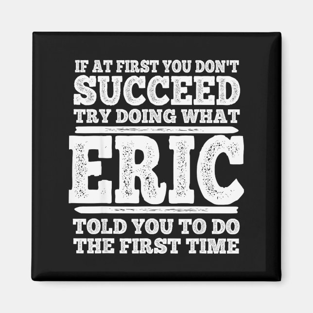 If At First You Don't Succeed Try Doing What Eric  Magnet (Front)