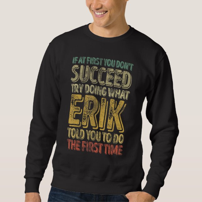 If At First You Don't Succeed Try Doing What Erik Sweatshirt (Front)