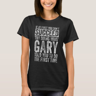 If At First You Don't Succeed Try Doing What Gary T-Shirt