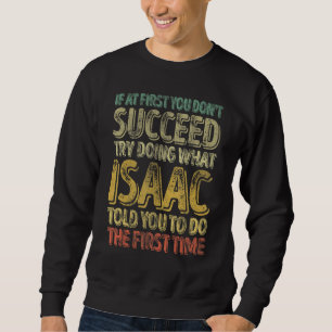 If At First You Don't Succeed Try Doing What Isaac Sweatshirt