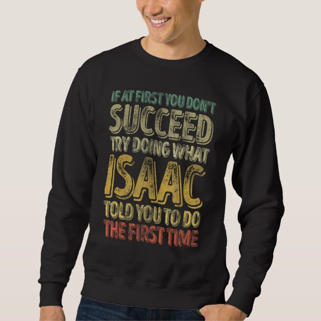 If At First You Don't Succeed Try Doing What Isaac Sweatshirt (Front)