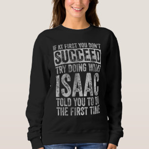 If At First You Don't Succeed Try Doing What Isaac Sweatshirt