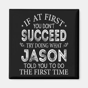 If At First You Dont Succeed Try Doing What Jason Magnet