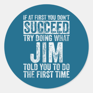 If At First You Don't Succeed Try Doing What Jim Classic Round Sticker