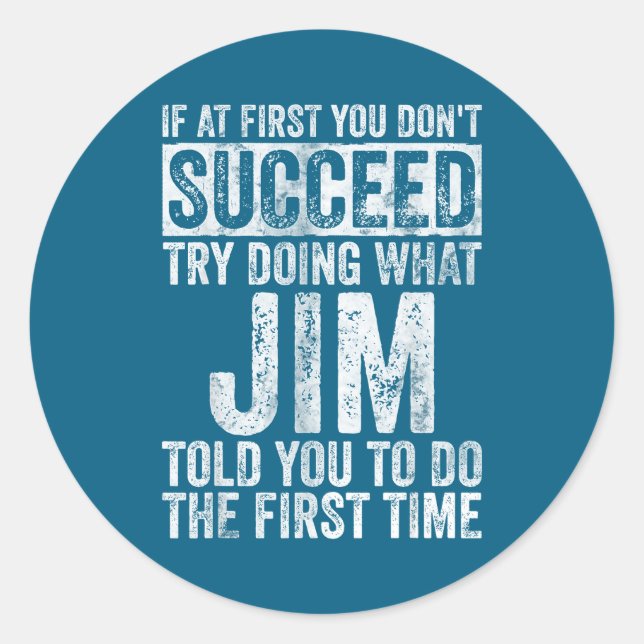 If At First You Don't Succeed Try Doing What Jim  Classic Round Sticker (Front)