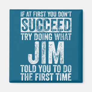 If At First You Don't Succeed Try Doing What Jim Magnet