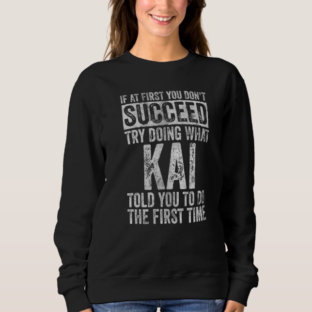 If At First You Don't Succeed Try Doing What Kai   Sweatshirt (Front)