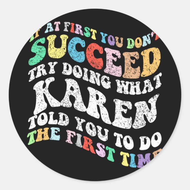 If At First You Don't Succeed Try Doing What Karen Classic Round Sticker (Front)