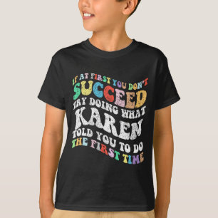 If At First You Don't Succeed Try Doing What Karen T-Shirt