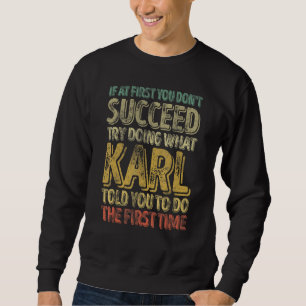 If At First You Don't Succeed Try Doing What Karl Sweatshirt