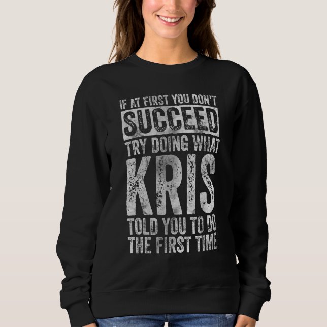 If At First You Don't Succeed Try Doing What Kris Sweatshirt (Front)