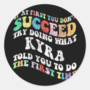 If At First You Don't Succeed Try Doing What Kyra  Classic Round Sticker