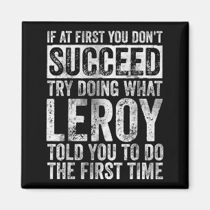 If At First You Don't Succeed Try Doing What Leroy Magnet