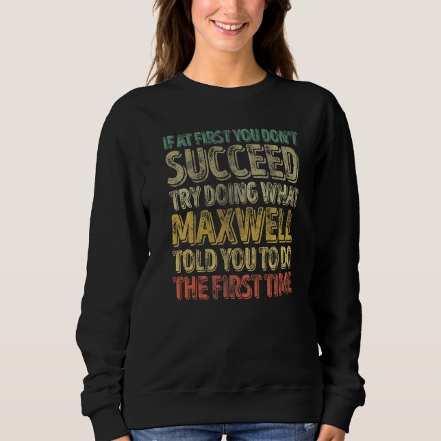 If At First You Don't Succeed Try Doing What Maxwe Sweatshirt (Front)