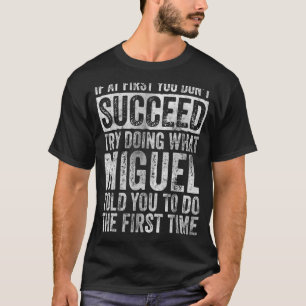 If At First You Don't Succeed Try Doing What Migue T-Shirt