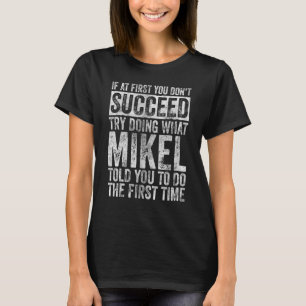 If At First You Don't Succeed Try Doing What Mikel T-Shirt