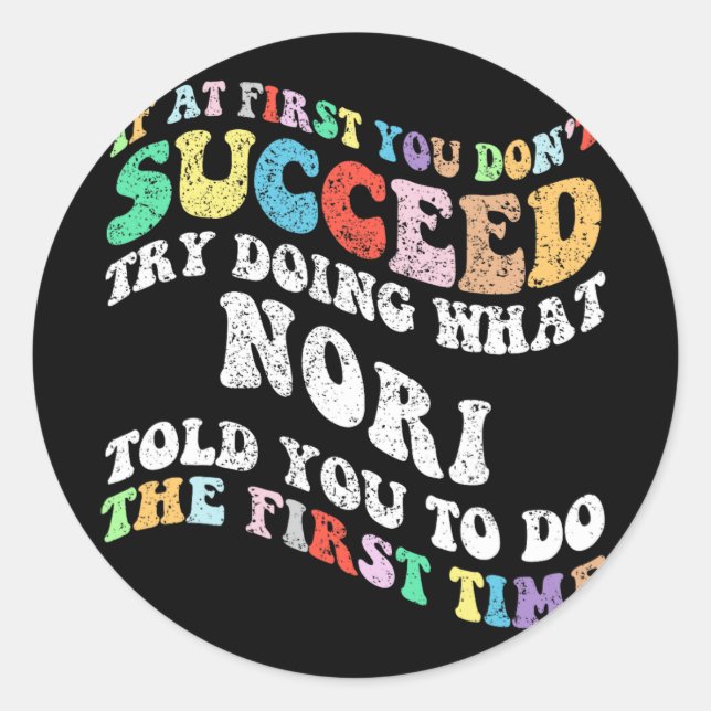 If At First You Don't Succeed Try Doing What Nori  Classic Round Sticker (Front)