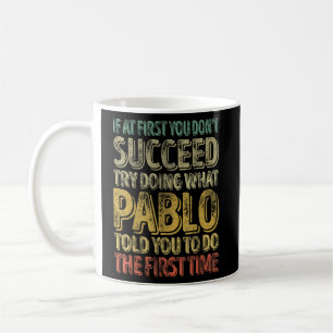 If At First You Don't Succeed Try Doing What Pablo Coffee Mug