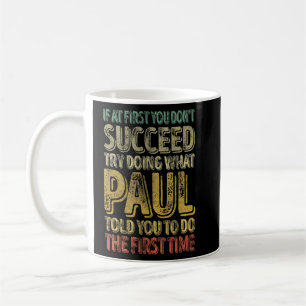 If At First You Don't Succeed Try Doing What Paul Coffee Mug