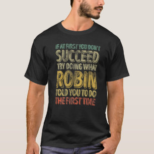 If At First You Don't Succeed Try Doing What Robin T-Shirt