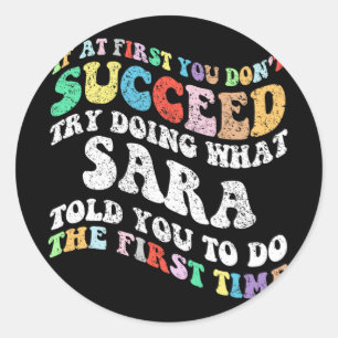If At First You Don't Succeed Try Doing What Sara Classic Round Sticker