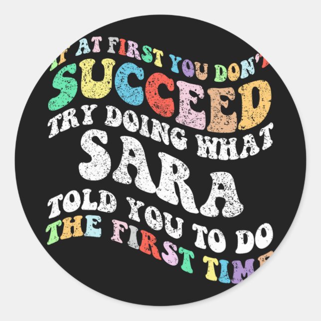 If At First You Don't Succeed Try Doing What Sara  Classic Round Sticker (Front)