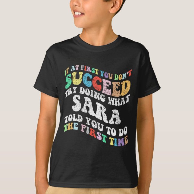 If At First You Don't Succeed Try Doing What Sara  T-Shirt (Front)