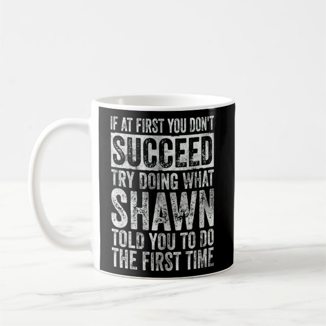 If At First You Don't Succeed Try Doing What Shawn Coffee Mug (Left)