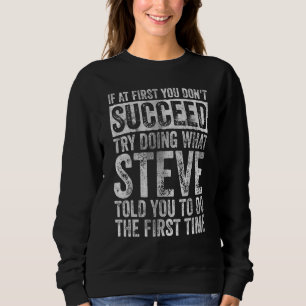 If At First You Don't Succeed Try Doing What Steve Sweatshirt